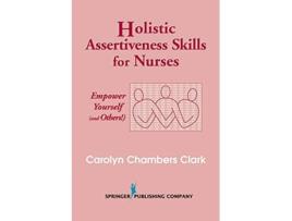Livro Holistic Assertiveness Skills for Nurses Empower Yourself and Others de Carolyn Chambers Clark EdD ARNP FAAN (Inglês)