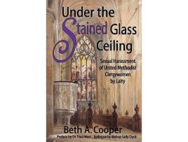 Livro Under the Stained Glass Ceiling Sexual Harassment of United Methodist Clergywomen by Laity de Beth A Cooper (Inglês)
