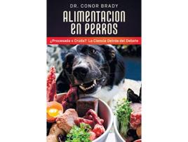 Livro ALIMENTACIÓN EN PERROS ¿Procesada o Cruda La Ciencia Detrás del Debate Spanish edition de Conor Brady (Inglês)