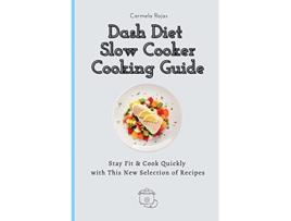 Livro Dash Diet Slow Cooker Cooking Guide Stay Fit Cook Quickly with This New Selection of Recipes de Carmela Rojas (Inglês)