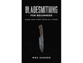 Livro Bladesmithing for Beginners Make Your First Knife in 7 Steps de Wes Sander (Inglês)
