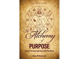 Livro The Alchemy of Purpose Learn to Love and Live with Purpose de Mark Mittlesteadt (Inglês)