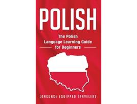 Livro Polish The Polish Language Learning Guide for Beginners de Language Equipped Travelers (Inglês - Capa Dura)