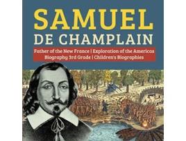 Livro Samuel de Champlain Father of the New France Exploration of the Americas Biography 3rd Grade Childrens Biographies de Dissected Lives (Inglês)