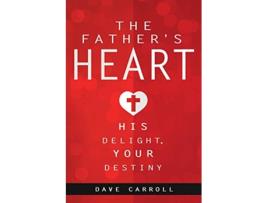 Livro The Fathers Heart His Delight Your Destiny de Dave Carroll (Inglês)