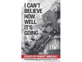 Livro I Cant Believe How Well Its Going Essays de Robert Imbeault (Inglês)