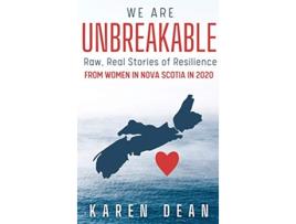 Livro We Are Unbreakable Raw Real Stories of Resilience From Women in Nova Scotia in 2020 de Karen Dean (Inglês)