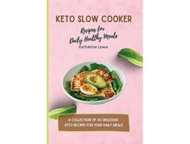 Livro Keto Slow Cooker Recipes for Daily Healthy Meals A Collection of 50 Delicious Keto Recipes for Your Daily Meals de Katherine Lowe (Inglês)