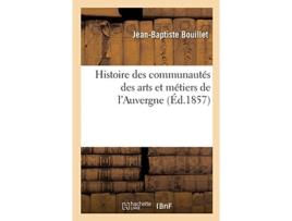 Livro histoire des communautes des arts et metiers de l'auvergne de jean-baptiste bouillet (francês)