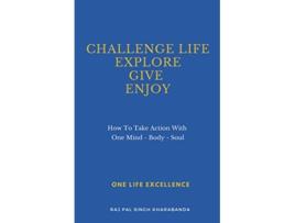 Livro Challenge Life Explore Give Enjoy How To Take Action With One Mind Body Soul de Raj Pal Singh Kharabanda (Inglês)
