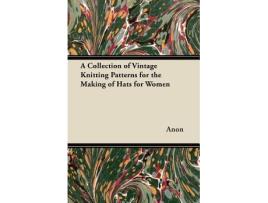 Livro A Collection of Vintage Knitting Patterns for the Making of Hats for Women de Anon (Inglês)