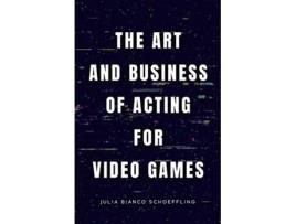 Livro The Art and Business of Acting for Video Games de Julia Bianco Schoeffling (Inglês)