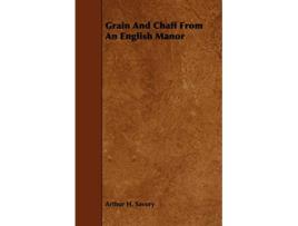 Livro Grain and Chaff from an English Manor de Arthur H Savory (Inglês)