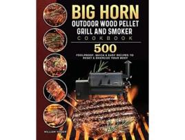 Livro BIG HORN OUTDOOR Wood Pellet Grill Smoker Cookbook 500 Foolproof Quick Easy Recipes to Reset Energize Your Body de William Yoder (Inglês)