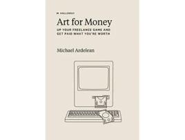 Livro Art For Money Up Your Freelance Game and Get Paid What You’re Worth de Michael Ardelean (Inglês)