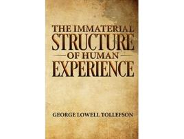 Livro The Immaterial Structure of Human Experience de George Lowell Tollefson (Inglês)