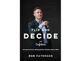 Livro Flip and Decide with Confidence A Framework for Making Better Decisions More Often de Rob Paterson (Inglês)