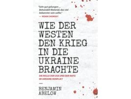 Livro Wie der Westen den Krieg in die Ukraine Brachte Die Rolle der USA und der NATO im UkraineKonflikt German Edition de Benjamin Abelow (Alemão)