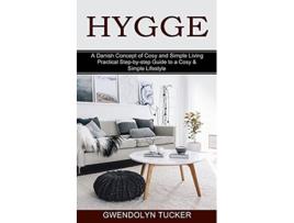 Livro Hygge Practical Stepbystep Guide to a Cosy Simple Lifestyle A Danish Concept of Cosy and Simple Living de Gwendolyn Tucker (Inglês)