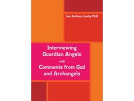 Livro Interviewing Guardian Angels with Comments from God and Archangels de Lee Anthony Looby PhD (Inglês)
