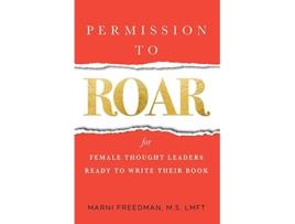 Livro Permission to Roar for Female Thought Leaders Ready to Write their Book de Marni Freedman Ms (Inglês)