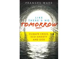 Livro Like Theres No Tomorrow Climate Crisis EcoAnxiety and God de Frances Ward (Inglês)