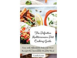 Livro The Definitive Mediterranean Diet Cooking Guide Easy and Affordable Fish and Meat Recipes for Incredibly Healthy Meal de Camila Lester (Inglês)