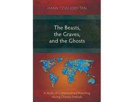 Livro The Beasts the Graves and the Ghosts A Study of Contextualized Preaching during Chinese Festivals de Hann Tzuu Joey Tan (Inglês)