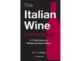 Livro The Italian Wine Connoisseur A 7Day Guide to Mastering Italian Wines de E V Luther (Inglês)