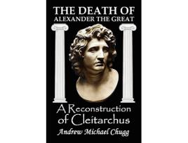 Livro The Death of Alexander the Great A Reconstruction of Cleitarchus de Andrew Chugg (Inglês)