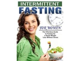 Livro Intermittent Fasting for Women The Effortless Guide to Fasting for a Rapid Weight Loss Without Stress de Rosa Bauer (Inglês)