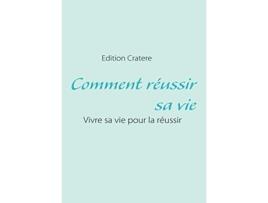 Livro Comment réussir sa vie Vivre sa vie pour la réussir French Edition de Cratere Edition (Francês)
