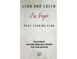 Livro Lean and Green Air Fryer Meat Cooking Plan The Ultimate Lean and Green Meat Recipes for your Air Fryer de Roxana Sutton (Inglês)