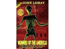 Livro Mummies of the Americas Creepy Cadavers Outlaw Mummies and Lost Cities of the Dead COWBOYS MONSTERS de John Lemay (Inglês)