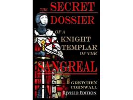 Livro The Secret Dossier of a Knight Templar of the Sangreal Revised Edition de Gretchen Cornwall (Inglês)