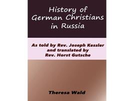 Livro History of German Christians in Russia As told by Rev Joseph Kessler and translated by Rev Horst Gutsche de Joseph Kessler (Inglês)
