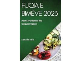 Livro Fuqia e bimëve2023 Ngritni gatimin tuaj me ushqime të plota dhe përbërës me bazë bimore Albanian Edition de Denada Ruçi (Albanês)