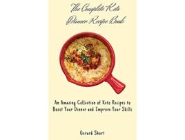 Livro The Complete Keto Dinner Recipe Book An Amazing Collection of Keto Recipes to Boost Your Dinner and Improve Your Skills de Gerard Short (Inglês)