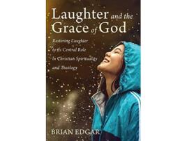 Livro Laughter and the Grace of God Restoring Laughter to its Central Role in Christian Spirituality and Theology de Brian Edgar (Inglês)