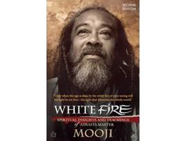 Livro White Fire 2ND EDITION Spiritual Insights and Teachings of Advaita Master Mooji de Mooji (Inglês)