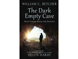 Livro The Dark Empty Cave Short Fiction Poetry and Sermons de William C Betcher (Inglês)