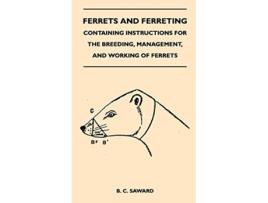 Livro Ferrets And Ferreting Containing Instructions For The Breeding Management And Working Of Ferrets de B C Saward (Inglês)