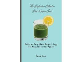 Livro The Definitive Alkaline Diet Recipe Book Healthy and Tasty Alkaline Recipes to Enjoy Your Meals and Boost Your Appetite de Gerard Short (Inglês)