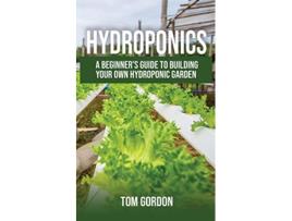 Livro Hydroponics A Beginners Guide to Building Your Own Hydroponic Garden de Tom Gordon (Inglês)