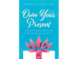 Livro Own Your Present A Psychiatrist’s Guide to Mindful Meditation and Living a More Conscious Lifestyle de Candace Good (Inglês)