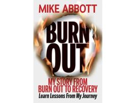 Livro Burn Out My story from burn out to recovery “Learn lessons from my journey” de Mike Abbott (Inglês)