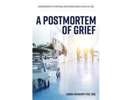 Livro A Postmortem of Grief Understanding the Emotional and Neurobiological Nature of Loss de Robin Mcmurry (Inglês)