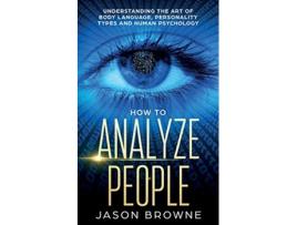 Livro How to Analyze People Understanding the Art of Body Language Personality Types and Human Psychology de Jason Browne (Inglês)
