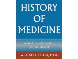 Livro History of Medicine for the First and Second Year Medical Student de William J Keller (Inglês)