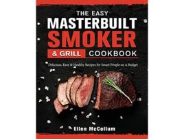 Livro The Easy Masterbuilt Grill Smoker Cookbook Delicious Easy Healthy Recipes for Smart People on A Budget de Ellen McCollum (Inglês)